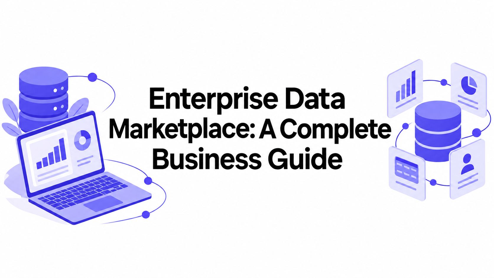 Enterprise Data Marketplace: A Complete Business Guide